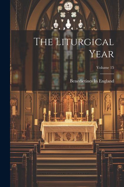 The Liturgical Year; Volume 15 The Liturgical Year; Volume 15