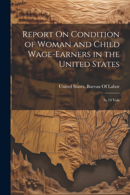 Report On Condition of Woman and Child Wage-Earners in the United States