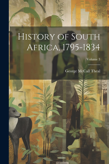 History of South Africa, 1795-1834; Volume 3 History of South Africa, 1795-1834; Volume 3