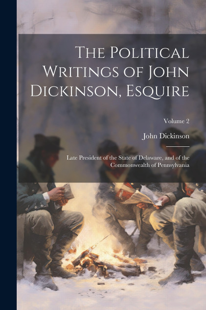 The Political Writings of John Dickinson, Esquire The Political Writings of John Dickinson, Esquire