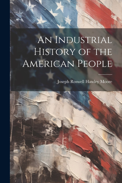 An Industrial History of the American People An Industrial History of the American People