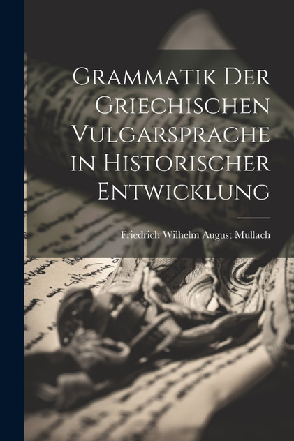 Grammatik Der Griechischen Vulgarsprache in Historischer Entwicklung