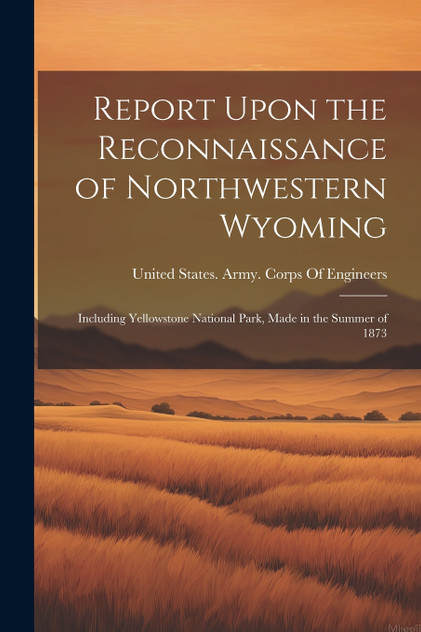 Report Upon the Reconnaissance of Northwestern Wyoming Report Upon the Reconnaissance of Northwestern Wyoming