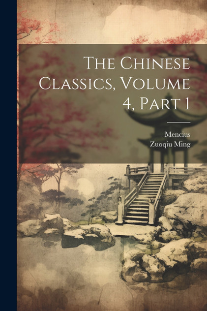 The Chinese Classics, Volume 4, part 1 The Chinese Classics, Volume 4, part 1
