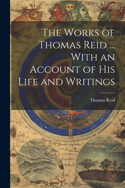 The Works of Thomas Reid ... With an Account of His Life and Writings The Works of Thomas Reid ... With an Account of His Life and Writings