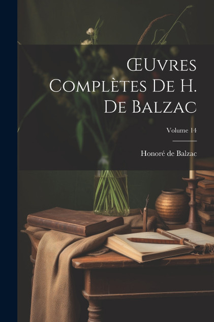 Œuvres Complètes De H. De Balzac; Volume 14 Œuvres Complètes De H. De Balzac; Volume 14