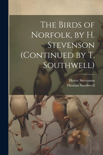 The Birds of Norfolk, by H. Stevenson (Continued by T. Southwell)