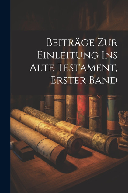 Beiträge zur Einleitung ins Alte Testament, Erster Band
