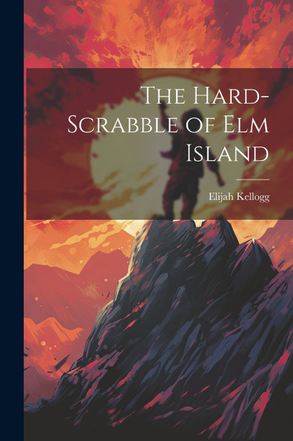 The Hard-Scrabble of Elm Island The Hard-Scrabble of Elm Island