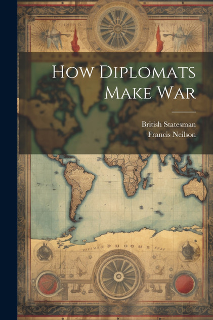 How Diplomats Make War How Diplomats Make War