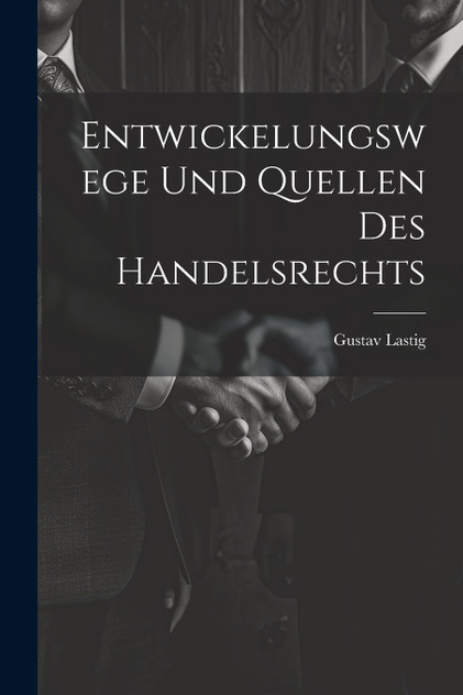 Entwickelungswege Und Quellen Des Handelsrechts Entwickelungswege Und Quellen Des Handelsrechts