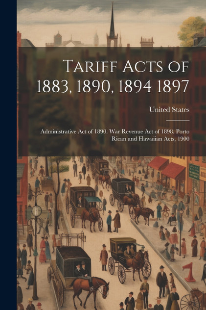 Tariff Acts of 1883, 1890, 1894 1897 Tariff Acts of 1883, 1890, 1894 1897