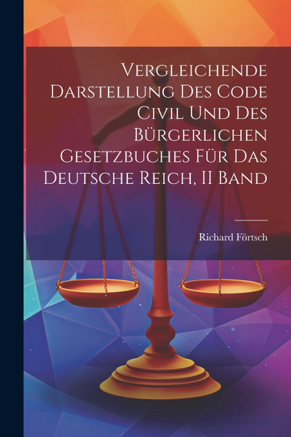 Vergleichende Darstellung Des Code Civil Und Des Bürgerlichen Gesetzbuches Für Das Deutsche Reich, II Band