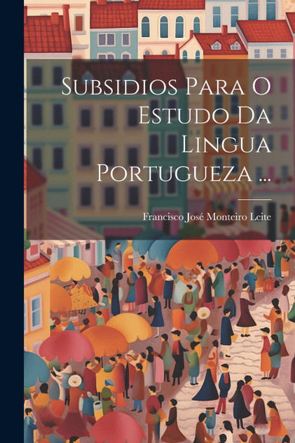 Subsidios Para O Estudo Da Lingua Portugueza ... Subsidios Para O Estudo Da Lingua Portugueza ...