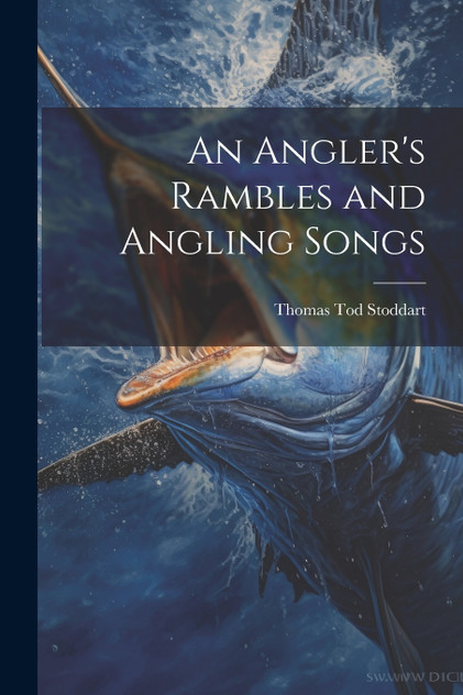 An Angler's Rambles and Angling Songs An Angler's Rambles and Angling Songs