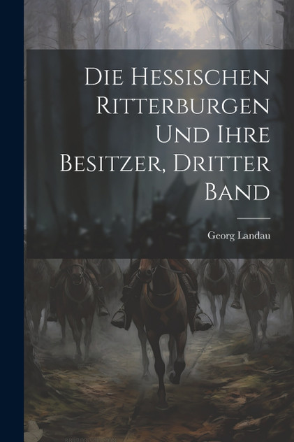 Die hessischen Ritterburgen und ihre Besitzer, Dritter Band Die hessischen Ritterburgen und ihre Besitzer, Dritter Band