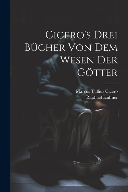 Cicero's Drei Bücher Von Dem Wesen Der Götter Cicero's Drei Bücher Von Dem Wesen Der Götter