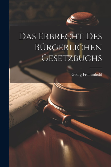 Das Erbrecht Des Bürgerlichen Gesetzbuchs Das Erbrecht Des Bürgerlichen Gesetzbuchs