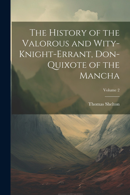 The History of the Valorous and Wity-Knight-Errant, Don-Quixote of the Mancha; Volume 2 The History of the Valorous and Wity-Knight-Errant, Don-Quixote of the Mancha; Volume 2