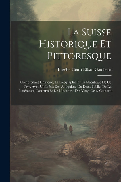 La Suisse Historique Et Pittoresque La Suisse Historique Et Pittoresque