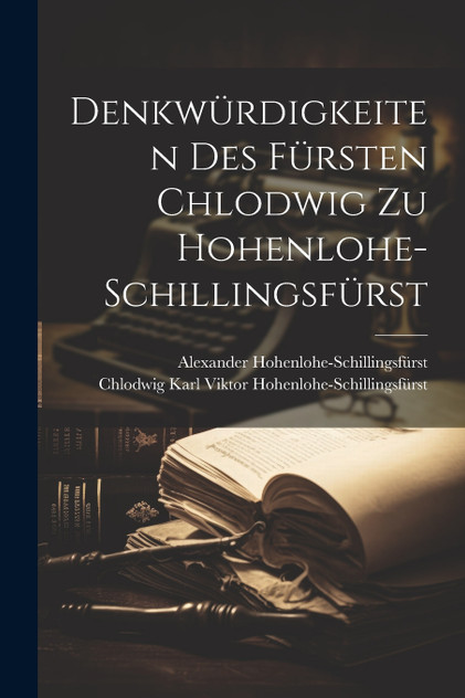 Denkwürdigkeiten Des Fürsten Chlodwig Zu Hohenlohe-Schillingsfürst