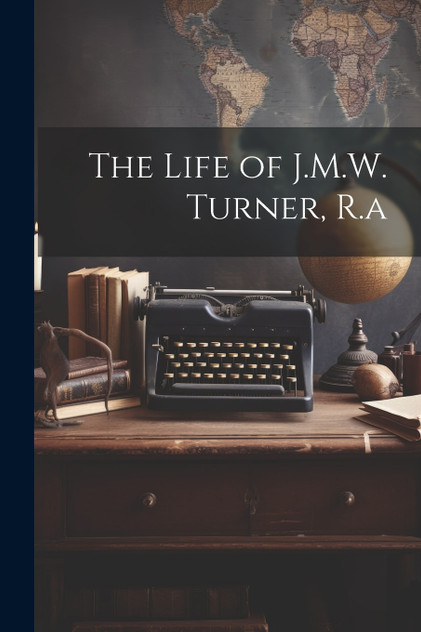 The Life of J.M.W. Turner, R.a