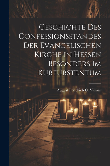 Geschichte Des Confessionsstandes Der Evangelischen Kirche in Hessen Besonders Im Kurfürstentum Geschichte Des Confessionsstandes Der Evangelischen Kirche in Hessen Besonders Im Kurfürstentum