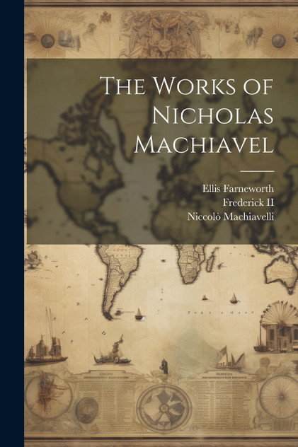 The Works of Nicholas Machiavel The Works of Nicholas Machiavel