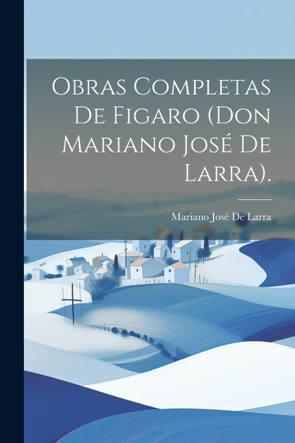 Obras Completas De Figaro (Don Mariano José De Larra). Obras Completas De Figaro (Don Mariano José De Larra).