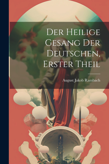 Der Heilige Gesang Der Deutschen, Erster Theil Der Heilige Gesang Der Deutschen, Erster Theil