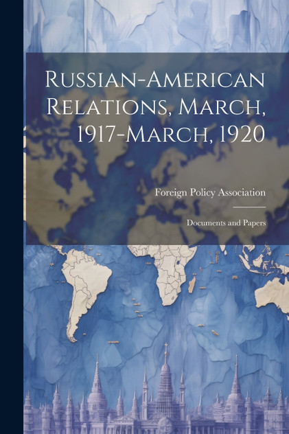 Russian-American Relations, March, 1917-March, 1920 Russian-American Relations, March, 1917-March, 1920