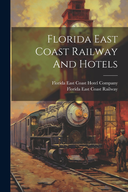Florida East Coast Railway And Hotels Florida East Coast Railway And Hotels