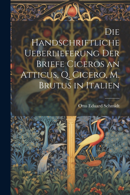 Die Handschriftliche Ueberlieferung der Briefe Ciceros an Atticus, Q. Cicero, m. Brutus in Italien Die Handschriftliche Ueberlieferung der Briefe Ciceros an Atticus, Q. Cicero, m. Brutus in Italien