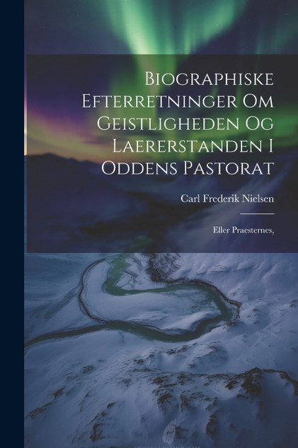 Biographiske Efterretninger om Geistligheden og Laererstanden i Oddens Pastorat Biographiske Efterretninger om Geistligheden og Laererstanden i Oddens Pastorat