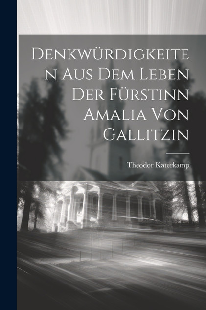 Denkwürdigkeiten aus dem Leben der Fürstinn Amalia von Gallitzin Denkwürdigkeiten aus dem Leben der Fürstinn Amalia von Gallitzin