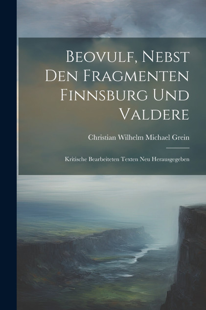 Beovulf, Nebst den Fragmenten Finnsburg und Valdere Beovulf, Nebst den Fragmenten Finnsburg und Valdere