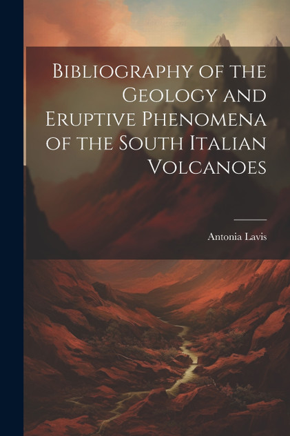 Bibliography of the Geology and Eruptive Phenomena of the South Italian Volcanoes Bibliography of the Geology and Eruptive Phenomena of the South Italian Volcanoes