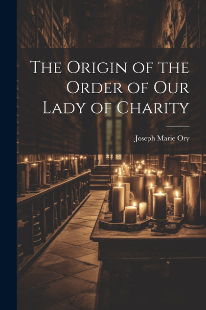The Origin of the Order of Our Lady of Charity The Origin of the Order of Our Lady of Charity