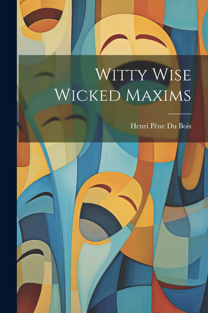 Witty Wise Wicked Maxims Witty Wise Wicked Maxims