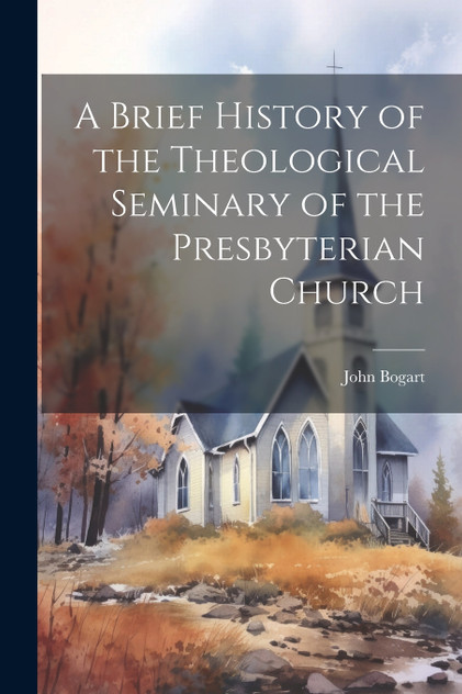 A Brief History of the Theological Seminary of the Presbyterian Church A Brief History of the Theological Seminary of the Presbyterian Church