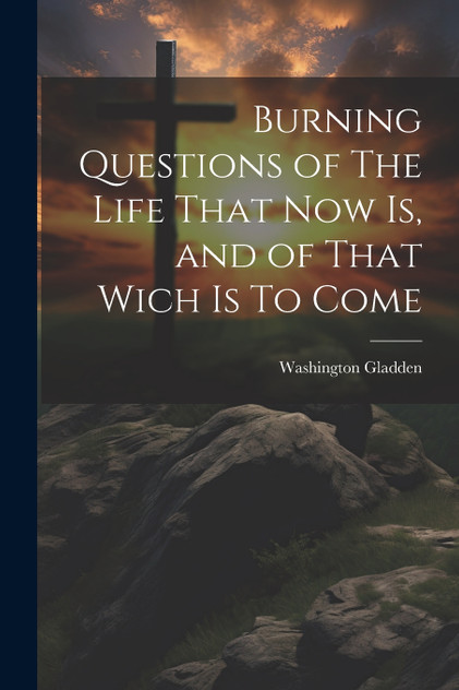 Burning Questions of The Life That Now Is, and of That Wich Is To Come