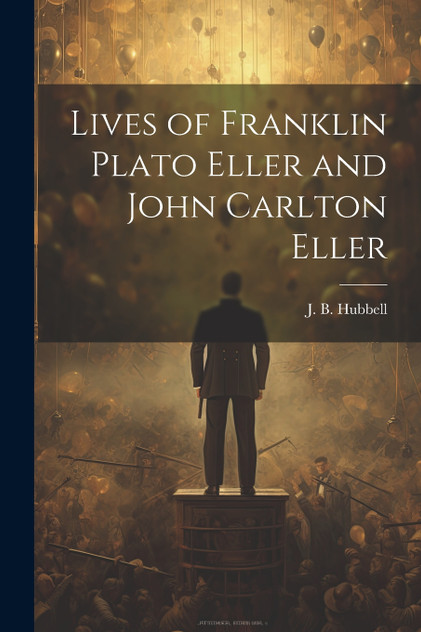 Lives of Franklin Plato Eller and John Carlton Eller Lives of Franklin Plato Eller and John Carlton Eller