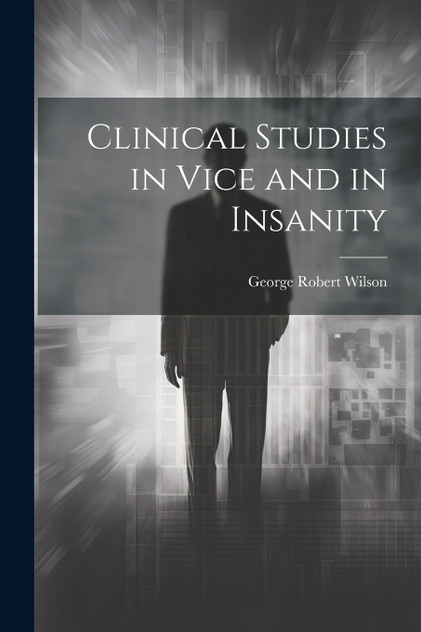 Clinical Studies in Vice and in Insanity