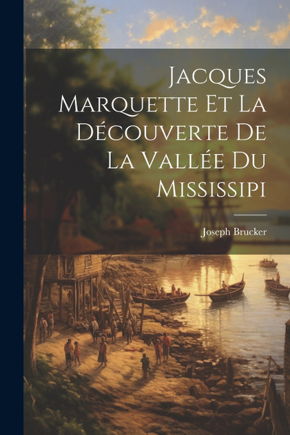 Jacques Marquette et la Découverte de la Vallée du Mississipi Jacques Marquette et la Découverte de la Vallée du Mississipi