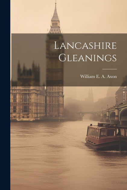 Lancashire Gleanings Lancashire Gleanings