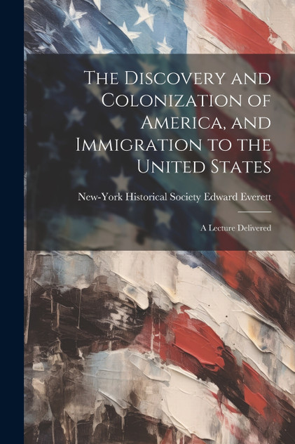 The Discovery and Colonization of America, and Immigration to the United States The Discovery and Colonization of America, and Immigration to the United States