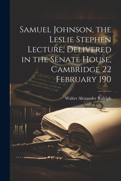 Samuel Johnson, the Leslie Stephen Lecture, Delivered in the Senate House, Cambridge 22 February 190 Samuel Johnson, the Leslie Stephen Lecture, Delivered in the Senate House, Cambridge 22 February 190