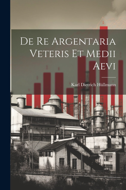 De Re Argentaria veteris et medii aevi De Re Argentaria veteris et medii aevi