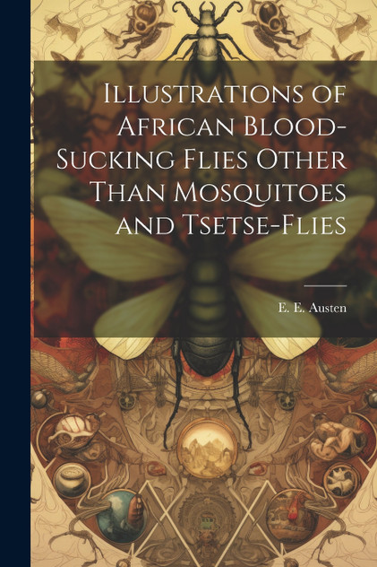 Illustrations of African Blood-Sucking Flies Other Than Mosquitoes and Tsetse-Flies Illustrations of African Blood-Sucking Flies Other Than Mosquitoes and Tsetse-Flies