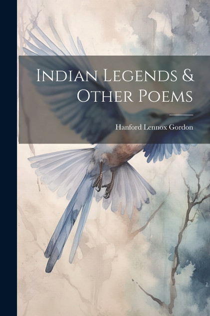 Indian Legends & Other Poems Indian Legends & Other Poems